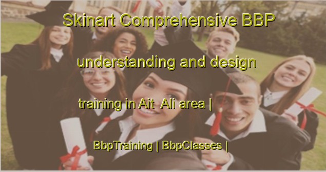 Skinart Comprehensive BBP understanding and design training in Ait  Ali area | BbpTraining | BbpClasses | SkinartTraining-Morocco